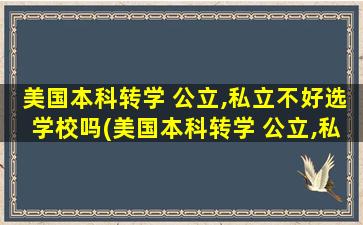 美国本科转学 公立,私立不好选学校吗(美国本科转学 公立,私立不好选怎么办)